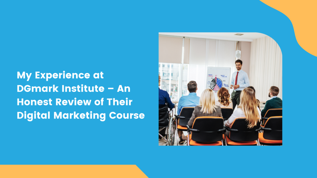 My Experience at DGmark Institute – An Honest Review of Their Digital Marketing Course